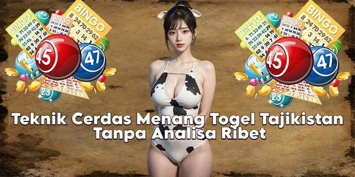 Teknik Cerdas Menang Togel Tajikistan Tanpa Analisa Ribet