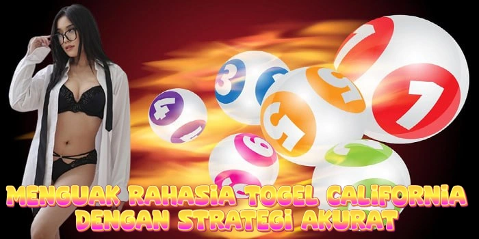 Menguak Rahasia Togel California Dengan Strategi Akurat