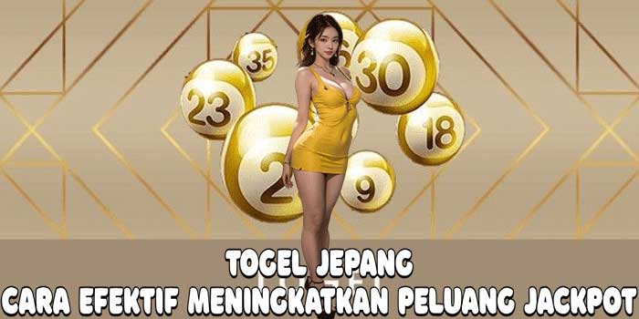 Togel Jepang: Cara Efektif Meningkatkan Peluang Jackpot